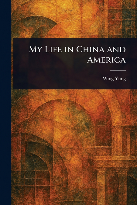 MY LIFE IN CHINA AND AMERICA