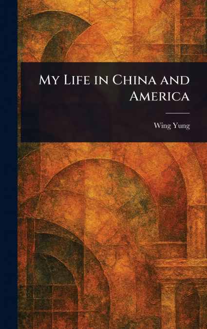 MY LIFE IN CHINA AND AMERICA