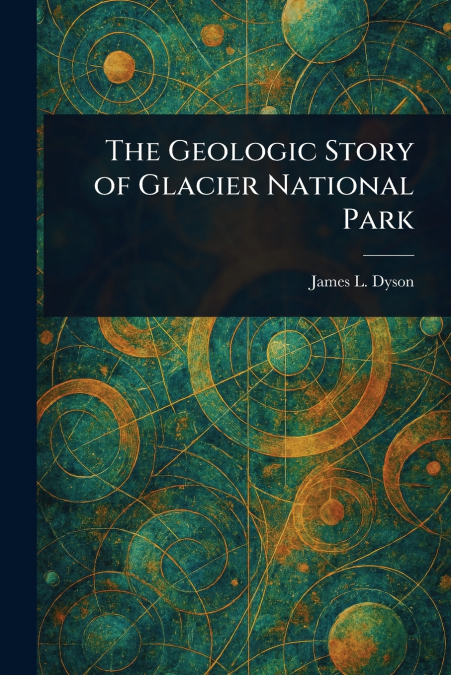 THE GEOLOGIC STORY OF GLACIER NATIONAL PARK