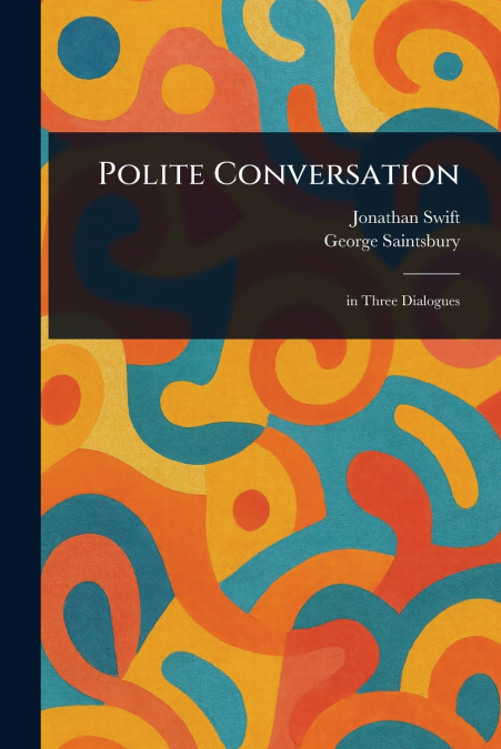 POLITE CONVERSATION IN THREE DIALOGUES