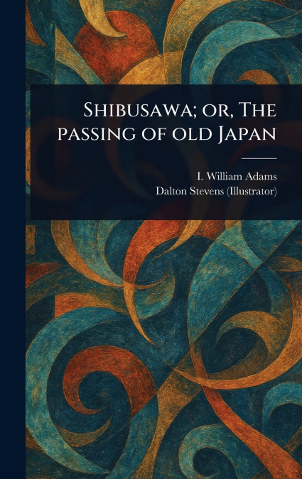 SHIBUSAWA, OR, THE PASSING OF OLD JAPAN