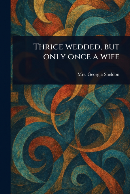 THRICE WEDDED, BUT ONLY ONCE A WIFE