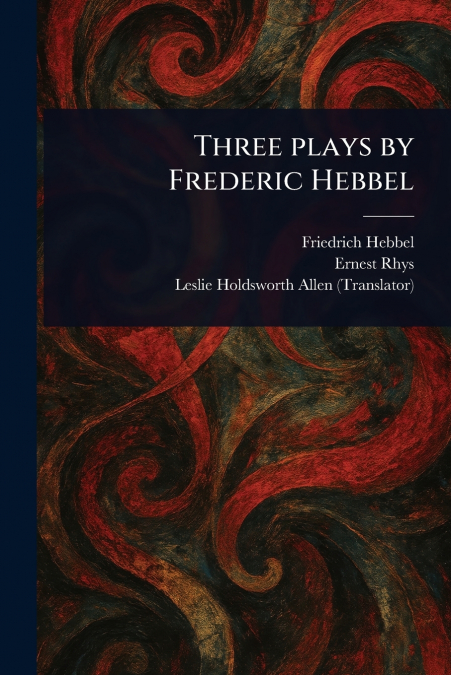 THREE PLAYS BY FREDERIC HEBBEL