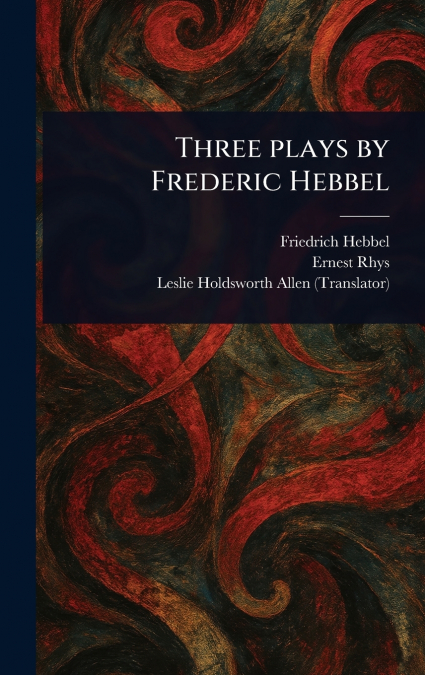 THREE PLAYS BY FREDERIC HEBBEL