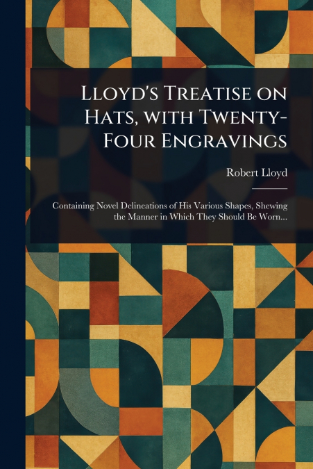 LLOYD?S TREATISE ON HATS, WITH TWENTY-FOUR ENGRAVINGS