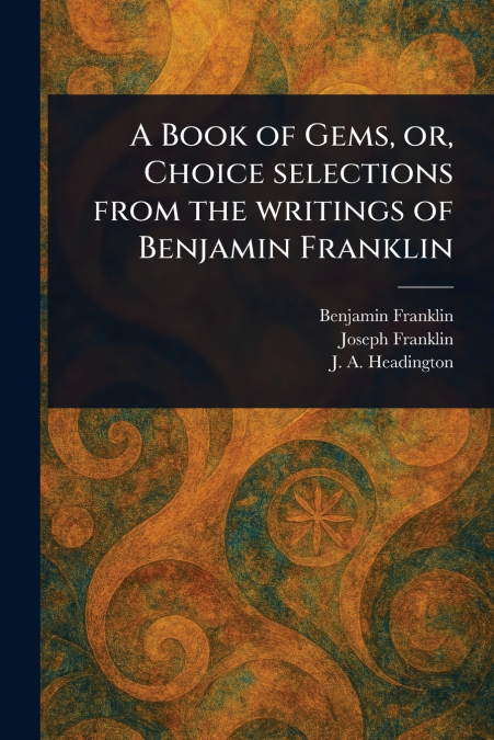 A BOOK OF GEMS, OR, CHOICE SELECTIONS FROM THE WRITINGS OF B