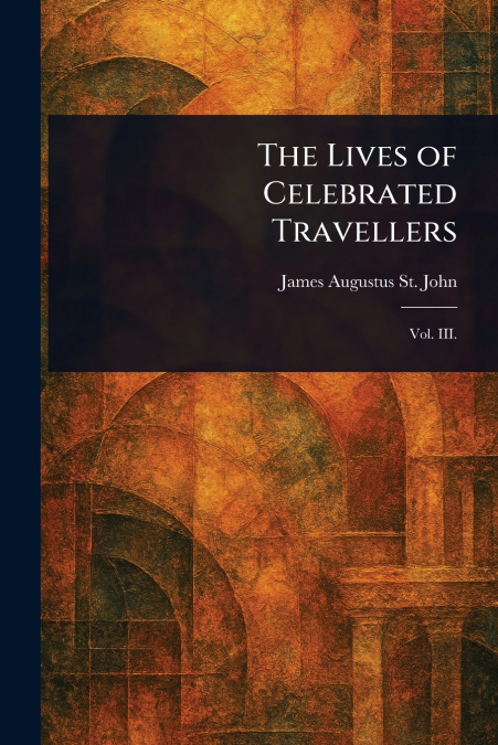 THE LIVES OF CELEBRATED TRAVELLERS