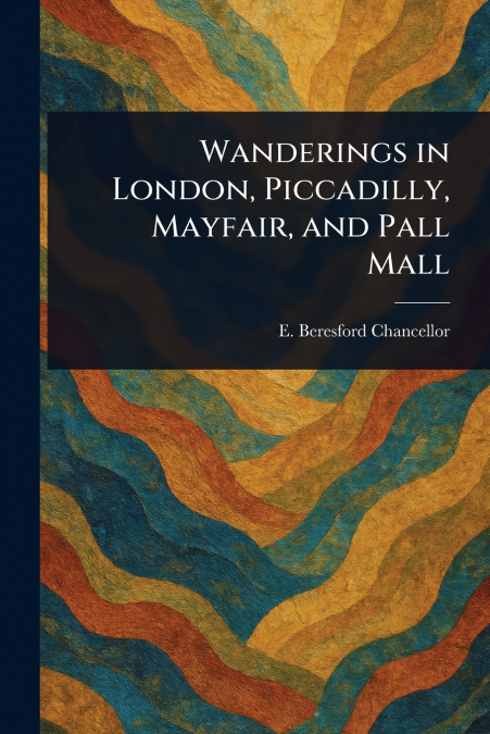 WANDERINGS IN LONDON, PICCADILLY, MAYFAIR, AND PALL MALL