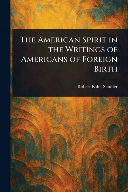 THE AMERICAN SPIRIT IN THE WRITINGS OF AMERICANS OF FOREIGN