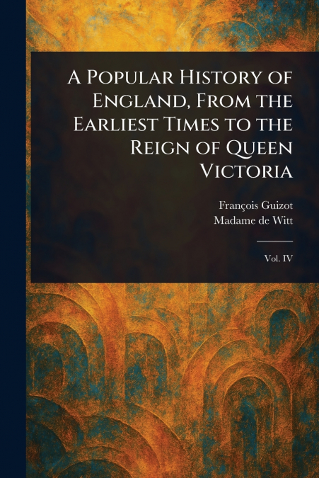 A POPULAR HISTORY OF ENGLAND, FROM THE EARLIEST TIMES TO THE