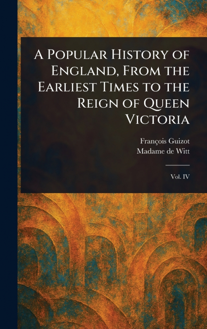 A POPULAR HISTORY OF ENGLAND, FROM THE EARLIEST TIMES TO THE
