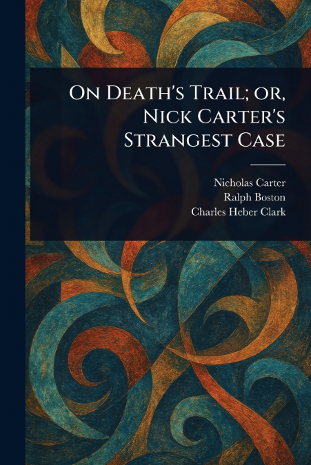 ON DEATH?S TRAIL, OR, NICK CARTER?S STRANGEST CASE
