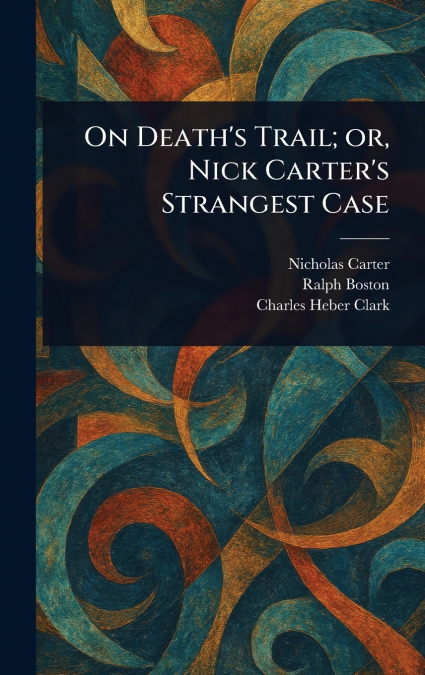 ON DEATH?S TRAIL, OR, NICK CARTER?S STRANGEST CASE