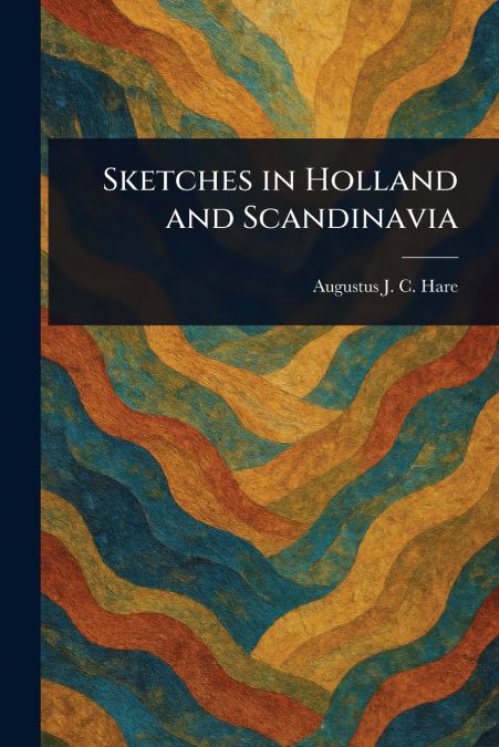 SKETCHES IN HOLLAND AND SCANDINAVIA