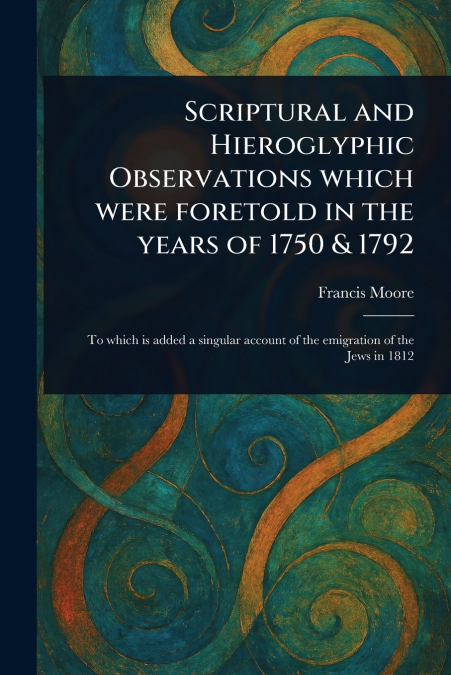 SCRIPTURAL AND HIEROGLYPHIC OBSERVATIONS WHICH WERE FORETOLD