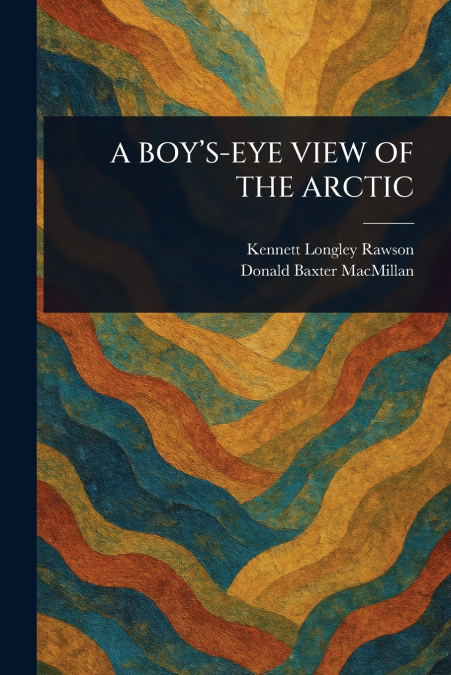 A BOY?S-EYE VIEW OF THE ARCTIC