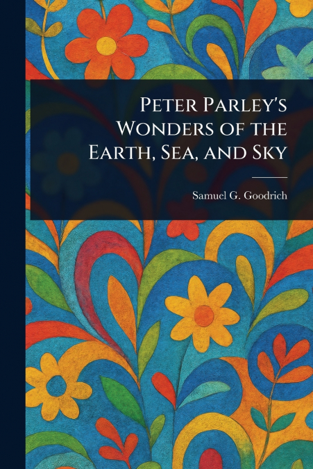PETER PARLEY?S WONDERS OF THE EARTH, SEA, AND SKY