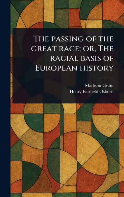 THE PASSING OF THE GREAT RACE, OR, THE RACIAL BASIS OF EUROP