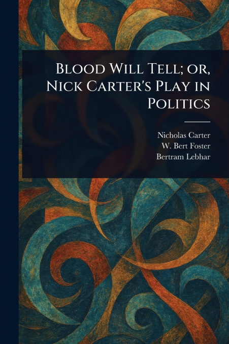 BLOOD WILL TELL, OR, NICK CARTER?S PLAY IN POLITICS