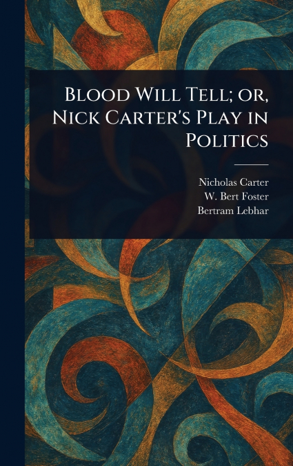 BLOOD WILL TELL, OR, NICK CARTER?S PLAY IN POLITICS