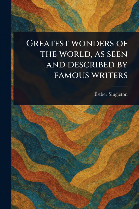 GREATEST WONDERS OF THE WORLD, AS SEEN AND DESCRIBED BY FAMO