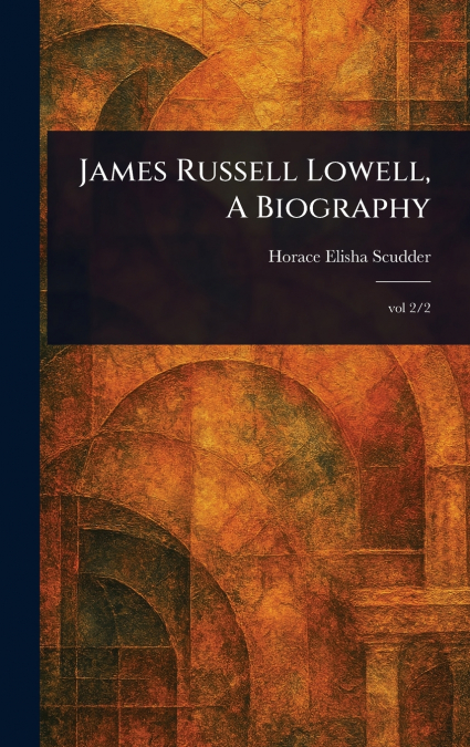 JAMES RUSSELL LOWELL, A BIOGRAPHY