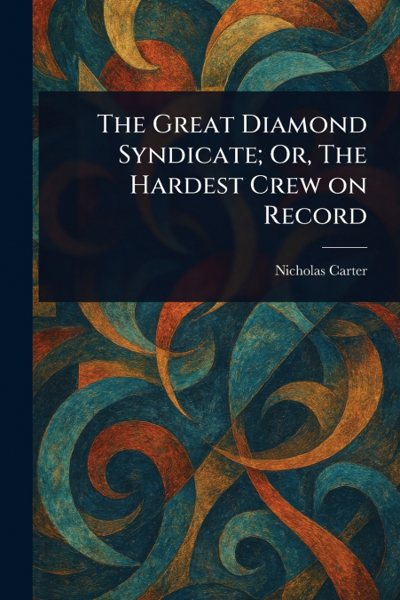 THE GREAT DIAMOND SYNDICATE, OR, THE HARDEST CREW ON RECORD