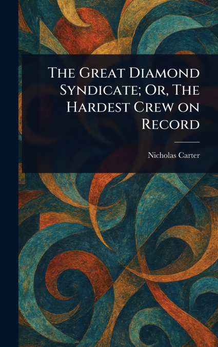 THE GREAT DIAMOND SYNDICATE, OR, THE HARDEST CREW ON RECORD