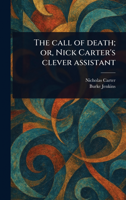 THE CALL OF DEATH, OR, NICK CARTER?S CLEVER ASSISTANT