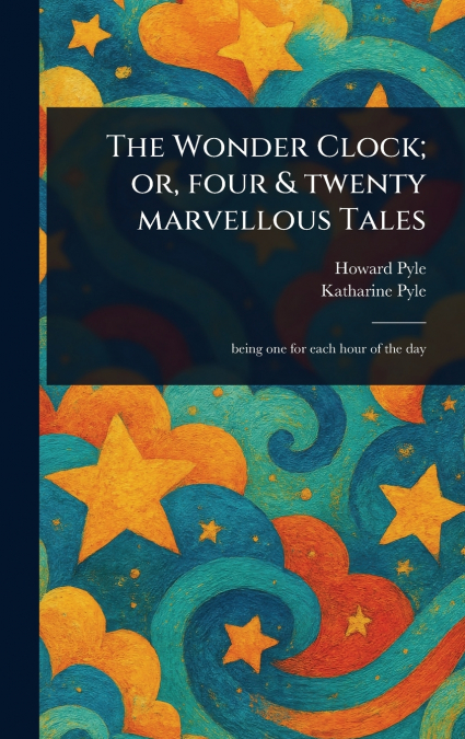 THE WONDER CLOCK, OR, FOUR & TWENTY MARVELLOUS TALES