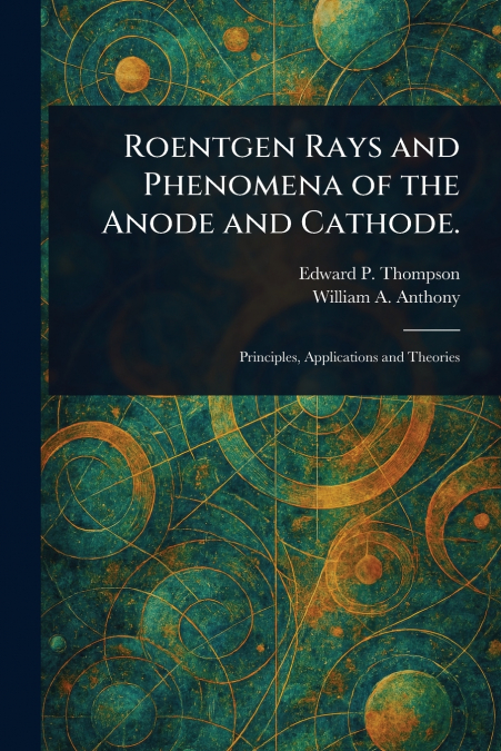 ROENTGEN RAYS AND PHENOMENA OF THE ANODE AND CATHODE.