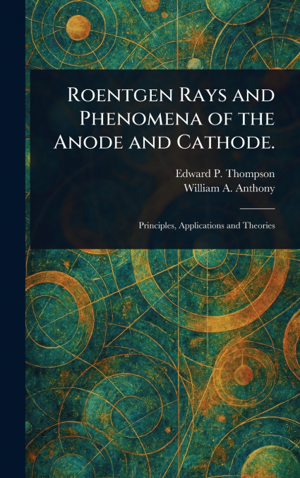 ROENTGEN RAYS AND PHENOMENA OF THE ANODE AND CATHODE.