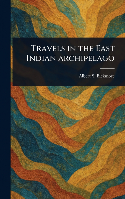 TRAVELS IN THE EAST INDIAN ARCHIPELAGO