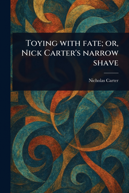 TOYING WITH FATE, OR, NICK CARTER?S NARROW SHAVE