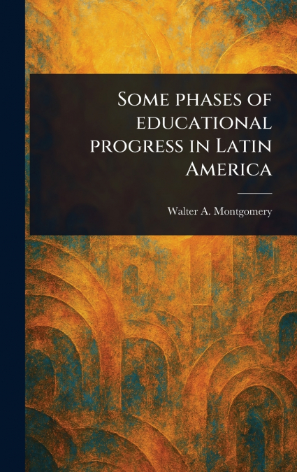 SOME PHASES OF EDUCATIONAL PROGRESS IN LATIN AMERICA
