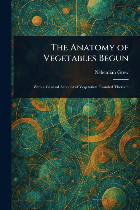 THE ANATOMY OF VEGETABLES BEGUN