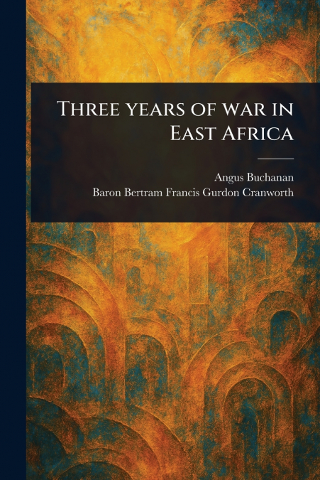 THREE YEARS OF WAR IN EAST AFRICA