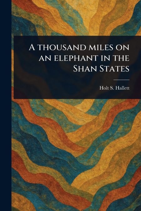 A THOUSAND MILES ON AN ELEPHANT IN THE SHAN STATES