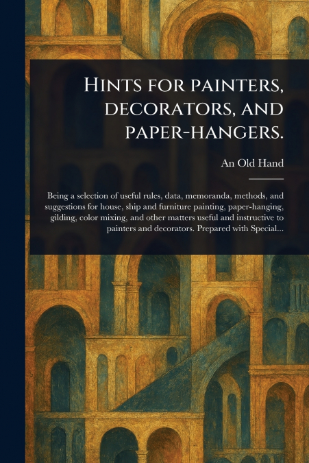 HINTS FOR PAINTERS, DECORATORS, AND PAPER-HANGERS.