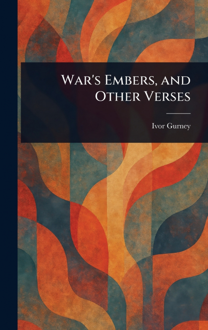 WAR?S EMBERS, AND OTHER VERSES