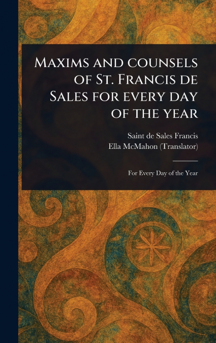 MAXIMS AND COUNSELS OF ST. FRANCIS DE SALES FOR EVERY DAY OF