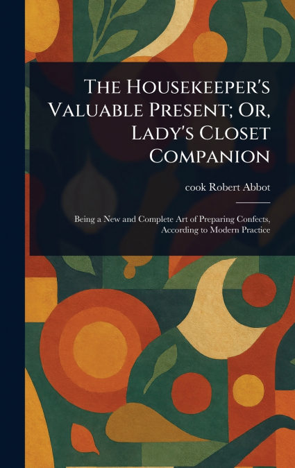 THE HOUSEKEEPER?S VALUABLE PRESENT, OR, LADY?S CLOSET COMPAN