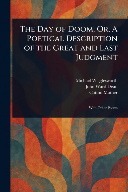 THE DAY OF DOOM, OR, A POETICAL DESCRIPTION OF THE GREAT AND