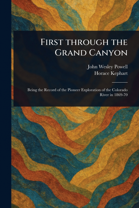 THE EXPLORATION OF THE COLORADO RIVER AND ITS CANYONS