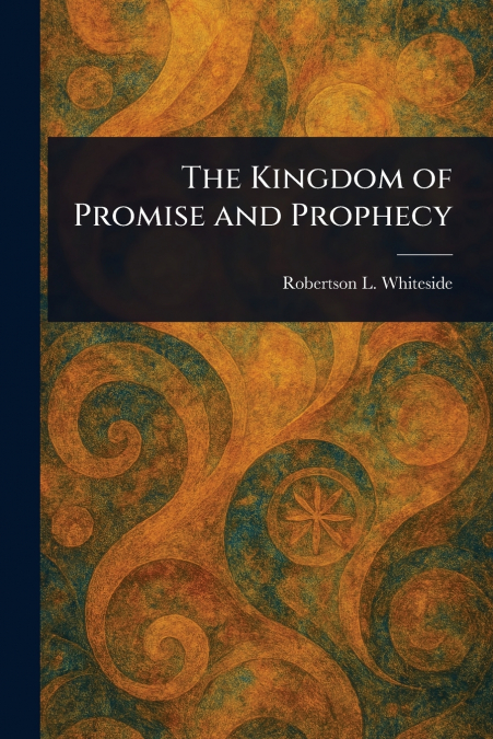 THE KINGDOM OF PROMISE AND PROPHECY