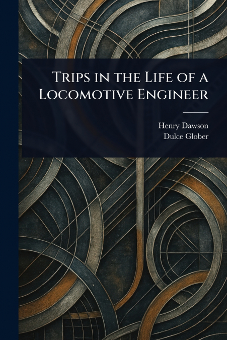 TRIPS IN THE LIFE OF A LOCOMOTIVE ENGINEER