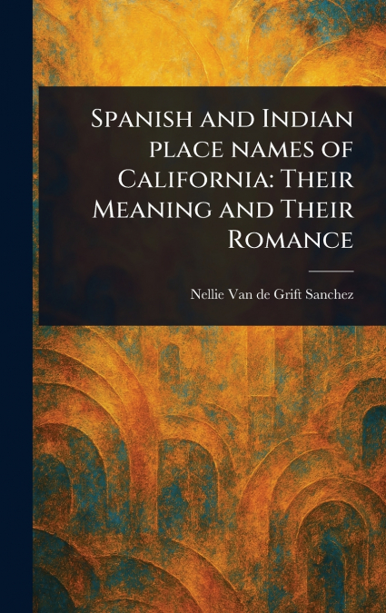 SPANISH AND INDIAN PLACE NAMES OF CALIFORNIA