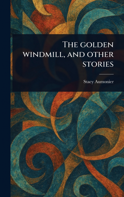 THE GOLDEN WINDMILL, AND OTHER STORIES
