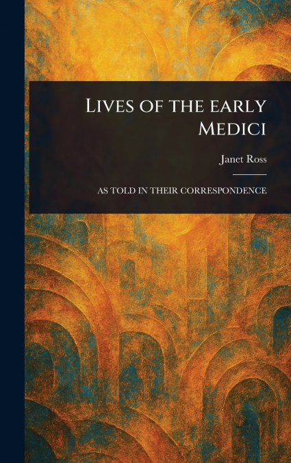LIVES OF THE EARLY MEDICI
