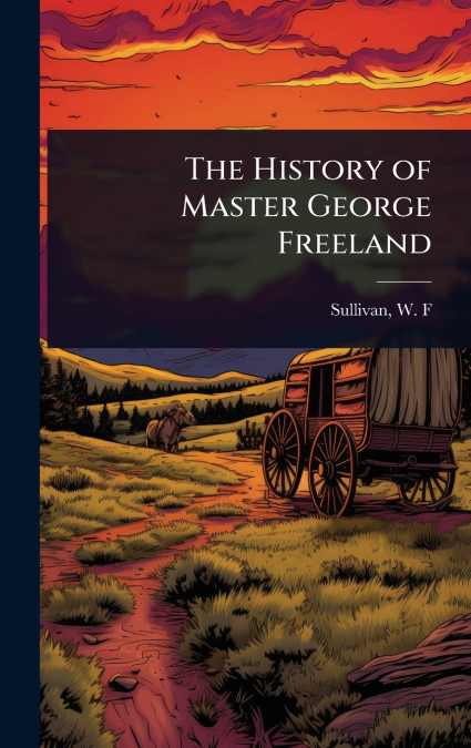 THE HISTORY OF MASTER GEORGE FREELAND